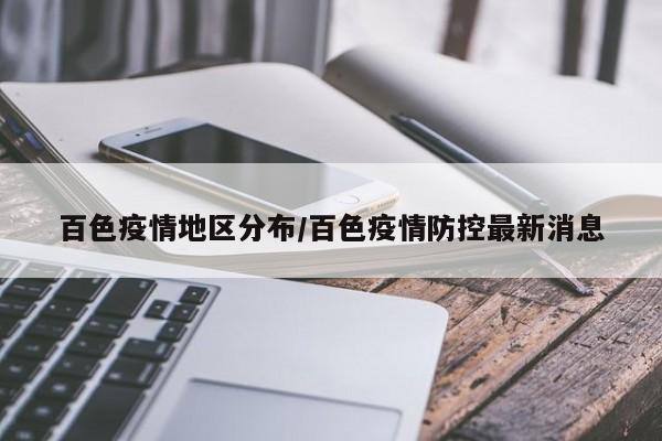 百色疫情地区分布/百色疫情防控最新消息
