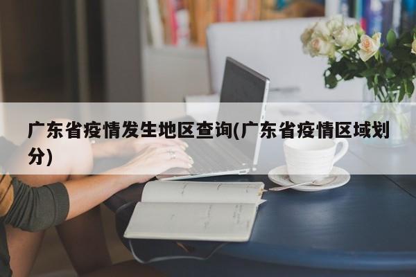 广东省疫情发生地区查询(广东省疫情区域划分)