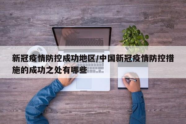 新冠疫情防控成功地区/中国新冠疫情防控措施的成功之处有哪些