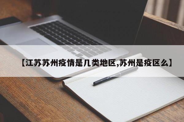 【江苏苏州疫情是几类地区,苏州是疫区么】